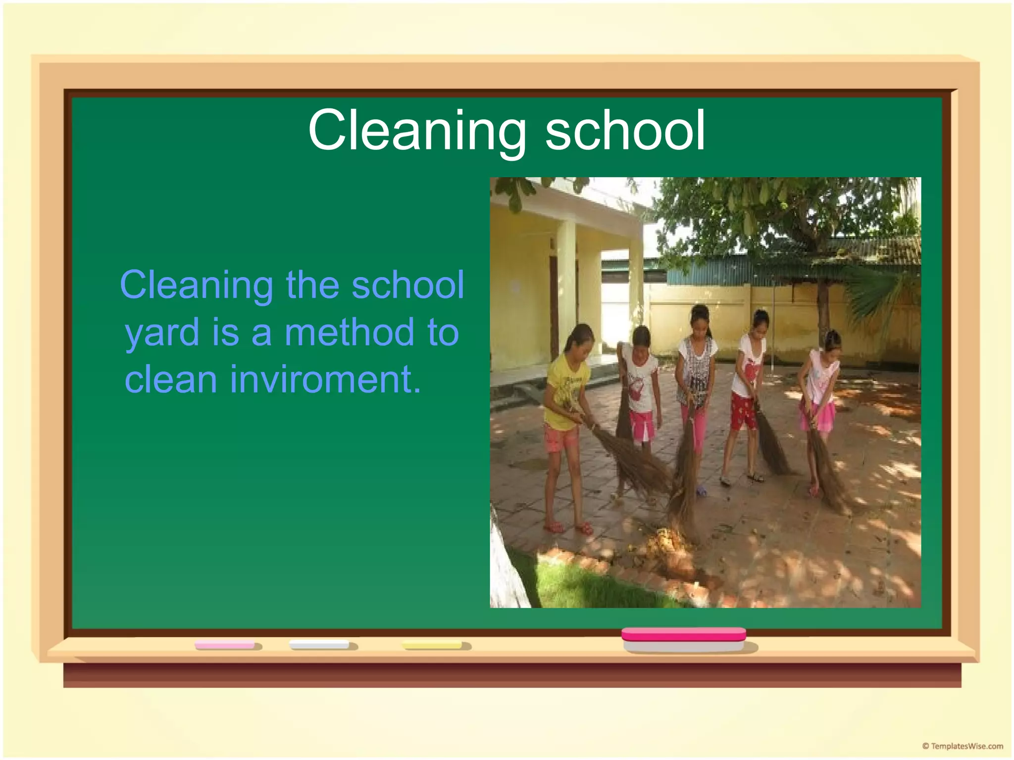 Cleaning school

Cleaning the school
yard is a method to
clean inviroment.
 
