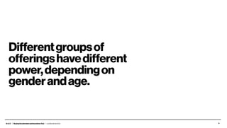 B.A.I.T. / BuyingAccelerationandIncentivesTool / Leo Burnett and Arc 9
Differentgroupsof
offeringshavedifferent
power,dependingon
genderandage.
 