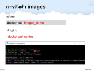 Page 75
การดึงตัว images
docker pull centos
docker pull images_name
รูปแบบ
ตัวอย่าง
 