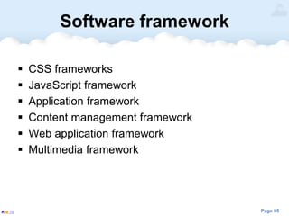 Page 85
Software framework
 CSS frameworks
 JavaScript framework
 Application framework
 Content management framework
 Web application framework
 Multimedia framework
 