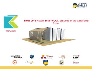 BAITYKOOL
SDME 2018 Project ‘BAITYKOOL’ designed for the sustainable
future
 