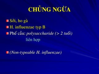 CHUÛNG NGÖØA
Sôûi, ho gaø
H. influenzae typ B
Pheá caàu: polysaccharide (> 2 tuổi)
liên hợp
(Non-typeable H. influenzae)
 