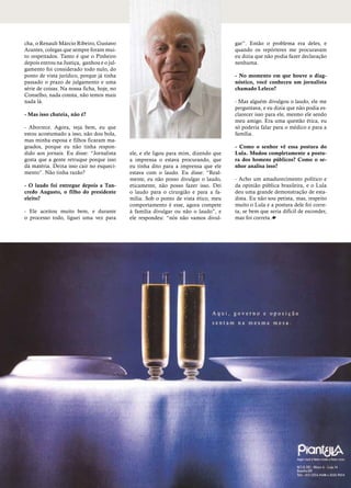 cha, o Renault Márcio Ribeiro, Gustavo                                               gar”. Então o problema era deles, e
Arantes, colegas que sempre foram mui-                                               quando os repórteres me procuravam
to respeitados. Tanto é que o Pinheiro                                               eu dizia que não podia fazer declaração
depois entrou na Justiça, ganhou e o jul-                                            nenhuma.
gamento foi considerado todo nulo, do
ponto de vista jurídico, porque já tinha                                             - No momento em que houve o diag-
passado o prazo de julgamento e uma                                                  nóstico, você conheceu um jornalista
série de coisas. Na nossa ficha, hoje, no                                            chamado Leleco?
Conselho, nada consta, não temos mais
nada lá.                                                                             - Mas alguém divulgou o laudo, ele me
                                                                                     perguntava, e eu dizia que não podia es-
- Mas isso chateia, não é?                                                           clarecer isso para ele, mesmo ele sendo
                                                                                     meu amigo. Era uma questão ética, eu
- Aborrece. Agora, veja bem, eu que                                                  só poderia falar para o médico e para a
estou acostumado a isso, não dou bola,                                               família.
mas minha esposa e filhos ficaram ma-
goados, porque eu não tinha respon-                                                  - Como o senhor vê essa postura do
dido aos jornais. Eu disse: “Jornalista     ele, e ele ligou para mim, dizendo que   Lula. Mudou completamente a postu-
gosta que a gente retruque porque isso      a imprensa o estava procurando, que      ra dos homens públicos? Como o se-
dá matéria. Deixa isso cair no esqueci-     eu tinha dito para a imprensa que ele    nhor analisa isso?
mento”. Não tinha razão?                    estava com o laudo. Eu disse: “Real-
                                            mente, eu não posso divulgar o laudo,    - Acho um amadurecimento político e
- O laudo foi entregue depois a Tan-        eticamente, não posso fazer isso. Dei    da opinião pública brasileira, e o Lula
credo Augusto, o filho do presidente        o laudo para o cirurgião e para a fa-    deu uma grande demonstração de esta-
eleito?                                     mília. Sob o ponto de vista ético, meu   dista. Eu não sou petista, mas, respeito
                                            comportamento é esse, agora compete      muito o Lula e a postura dele foi corre-
- Ele aceitou muito bem, e durante          à família divulgar ou não o laudo”, e    ta, se bem que seria difícil de esconder,
o processo todo, liguei uma vez para        ele respondeu: “nós não vamos divul-     mas foi correta.
 