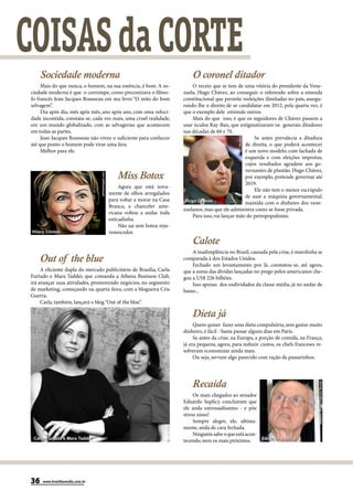 COISAS da CORTE
     Sociedade moderna                                                                          O coronel ditador
      Mais do que nunca, o homem, na sua essência, é bom. A so-                                 O receio que se tem de uma vitória do presidente da Vene-
 ciedade moderna é que o corrompe, como preconizava o filóso-                               zuela, Hugo Chávez, ao conseguir o referendo sobre a emenda
 fo francês Jean-Jacques Rousseau em seu livro “O mito do bom                               constitucional que permite reeleições ilimitadas no país, assegu-
 selvagem”.                                                                                 rando-lhe o direito de se candidatar em 2012, pela quarta vez, é
      Dia após dia, mês após mês, ano após ano, com uma veloci-                             que o exemplo dele estimule outros.
 dade incontida, constata-se, cada vez mais, uma cruel realidade,                               Mais do que isso, é que os seguidores de Chávez passem a
 em um mundo globalizado, com as selvagerias que acontecem                                  usar óculos Ray-Ban, que estigmatizaram os generais ditadores
 em todas as partes.                                                                        nas décadas de 60 e 70.
      Jean-Jacques Rousseau não viveu o suficiente para conhecer                                                             Se antes prevalecia a ditadura




                                                                                                                      Reuters
 até que ponto o homem pode virar uma fera.                                                                              de direita, o que poderá acontecer
      Melhor para ele.                                                                                                   é um novo modelo, com fachada de
                                                                                                                         esquerda e com eleições impostas,
                                                                                                                         cujos resultados agradem aos go-
                                                                                                                         vernantes de plantão. Hugo Chávez,
                                                        Miss Botox
                                 photoshoppix.com




                                                                                                                         por exemplo, pretende governar até
                                                                                                                         2019.
                                                         Agora que está nova-
                                                                                                                             Ele não tem o menor escrúpulo
                                                    mente de olhos arregalados
                                                                                                                         de usar a máquina governamental,
                                                    para voltar a morar na Casa              Hugo Chávez
                                                                                                                         mantida com o dinheiro dos vene-
                                                    Branca, a chanceler ame-
                                                                                            zuelanos, mas que ele administra como se fosse privada.
                                                    ricana voltou a andar toda
                                                                                                Para isso, vai lançar mão do petropopulismo.
                                                    esticadinha.
                                                         Não sai sem botox reju-
 Hilary Clinton                                     venescedor.
                                                                                                Calote
                                                                                                A inadimplência no Brasil, causada pela crise, é marolinha se
     Out of the blue                                                                        comparada à dos Estados Unidos.
                                                                                                Fechado um levantamento por lá, constatou-se, até agora,
     A eficiente dupla do mercado publicitário de Brasília, Carla                           que a soma das dívidas lançadas no prego pelos americanos che-
Furtado e Mara Taddei, que comanda a Athena Business Club,                                  gou a US$ 226 bilhões.
irá avançar suas atividades, promovendo negócios, no segmento                                   Isso apenas dos endividados da classe média, já no andar de
de marketing, começando na quarta-feira, com a blogueira Cris                               baixo...
Guerra.
     Carla, também, lançará o blog “Out of the blue”.

                                                                                                Dieta já
                                                                              Hannah Gopa




                                                                                                 Quem quiser fazer uma dieta compulsória, sem gastar muito
                                                                                            dinheiro, é fácil - basta passar alguns dias em Paris.
                                                                                                 Se antes da crise, na Europa, a porção de comida, na França,
                                                                                            já era pequena, agora, para reduzir custos, os chefs franceses re-
                                                                                            solveram economizar ainda mais.
                                                                                                 Ou seja, servem algo parecido com ração de passarinhos.




                                                                                                Recaída
                                                                                                                                                            Waldemir BarretoAgência Senado




                                                                                                 Os mais chegados ao senador
                                                                                            Eduardo Suplicy concluíram que
                                                                                            ele anda estressadíssimo - e põe
                                                                                            stress nisso!
                                                                                                 Sempre alegre, ele, ultima-
                                                                                            mente, anda de cara fechada.
                                                                                                 Ninguém sabe o que está acon-
  Carla Furtado e Mara Taddei                                                                                                  Eduardo Suplicy
                                                                                            tecendo, nem os mais próximos.




36    www.brasiliaemdia.com.br
 