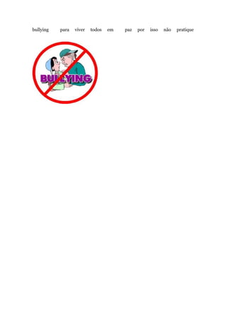 bullying   para   viver   todos   em   paz   por   isso   não   pratique
 