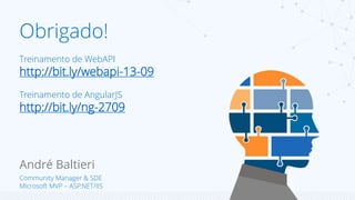 Obrigado! 
Treinamento de WebAPI 
http://bit.ly/webapi-13-09 
Treinamento de AngularJS 
http://bit.ly/ng-2709 
André Baltieri 
Community Manager & SDE 
Microsoft MVP – ASP.NET/IIS 
 