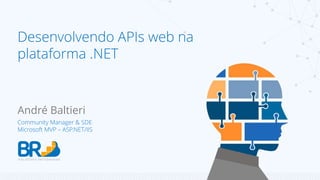 Desenvolvendo APIs web na 
plataforma .NET 
André Baltieri 
Community Manager & SDE 
Microsoft MVP – ASP.NET/IIS 
 