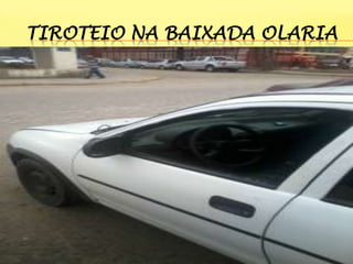 TIROTEIO NA BAIXADA OLARIA

 