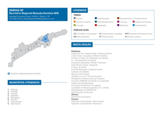 SEBRAE-SP                                                 LEGENDAS
 Escritório Regional Baixada Santista (ER)
                                                            TEMAS:
 Avenida Dona Ana Costa, 416/418 - Santos - SP
 (13) 3289-5818 | erbaixadasantista@sebraesp.com.br            Eventos	               Administração	          Associativismo e Cooperativismo
                                                               Comércio Exterior	     Empreendedorismo	       Finanças	         Gestão de Pessoas
                                                               Inovação	              Legislação	             Marketing	        Planejamento

                                                            Público-alvo:
                                                            CE Candidato a Empresário	 EI Empreendedor Individual	   EPP Empresa de Pequeno Porte
                                                      1
                                                            ME Microempresa	            PF Pessoa Física	            PJ Pessoa Jurídica
                                         2

                                     8       3             Nesta edição
                                 7
                 4        5
                                                          Palestras:
                                                          Capital de Giro: Determinação e Gerenciamento
                                                          Como Atrair, Conquistar e Manter Clientes:
         6                                                O Passo a Passo na Fidelização de Clientes
                                                          EI - Empreendedor Individual
                                                          Empresas Avançadas: Gestão Financeira
                                                          Entendendo Custos, Despesas
                                                          e Preço de Venda
                                                          Evite Reclamações e Reduza Custos:
                                                          Contrato de Trabalho	
      Escritório Regional Baixada Santista                Motivar sua Empresa:
                                                          Trabalhar com um Time de Sucesso
                                                          Planejando a Abertura de sua Empresa
                                                          Programa Sebrae de Gestão da Qualidade:
     MUNICÍPIOS ATENDIDOS                                 Palestra de Sensibilização
                                                          Promoção de Vendas e Divulgação
                                                          Qualidade no Relacionamento com o Cliente
1.   Bertioga                                             Sensibilização do EMPRETEC
2.   Cubatão                                              Terceirização de Serviços
3.   Guarujá
                                                          Oficina:
4.   Itanhaém
5.   Mongaguá                                             Workshop de Inovação
6.   Peruíbe                                              Cursos:
7.   Praia Grande                                         Aprender a Empreender: Boas Vendas
8.   São Vicente                                          Aprender a Empreender: Presencial
 