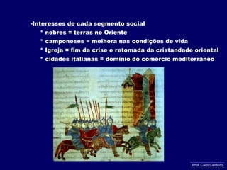 Motivações materiais    * divisão contínua dos feudosfalta comida para os pobresfalta terra para os nobresAumento das tensões sociaisProf. Caco Cardozo