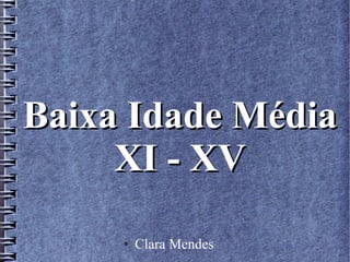 ● Clara Mendes
Baixa Idade MédiaBaixa Idade Média
XI - XVXI - XV
 