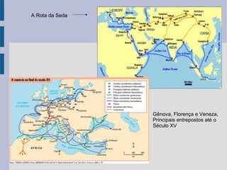 A Rota da Seda
Gênova, Florença e Veneza,
Principais entrepostos até o
Século XV
 