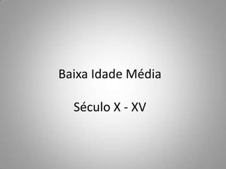 Baixa Idade MédiaSéculo X - XV 