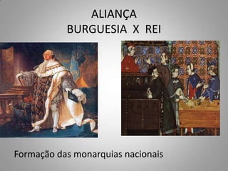 ALIANÇA BURGUESIA  X  REIFormação das monarquias nacionais