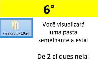 6°
Você visualizará
uma pasta
semelhante a esta!
Dê 2 cliques nela!
 