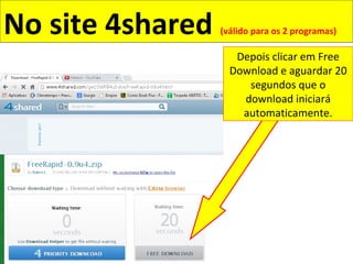 No site 4shared (válido para os 2 programas)
Depois clicar em Free
Download e aguardar 20
segundos que o
download iniciará
automaticamente.
 