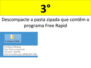 3°
Descompacte a pasta zipada que contêm o
programa Free Rapid
 