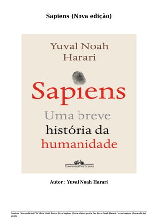Sapiens (Nova edição) PDF ePub Mobi. Baixar livro Sapiens (Nova edição) grátis Por Yuval Noah Harari . livros Sapiens (Nova edição)
grátis
Sapiens (Nova edição)
Autor : Yuval Noah Harari
 
