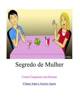 Segredo de Mulher
Como Conquistar um Homem
Clique Aqui e Acesse Agora
 