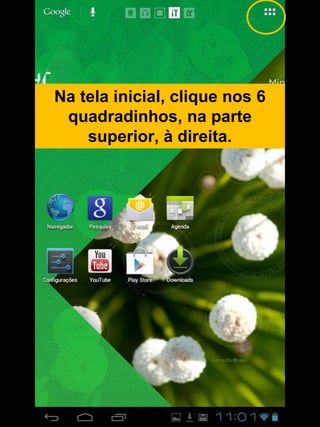 Na tela inicial, clique nos 6
quadradinhos, na parte
superior, à direita.
 