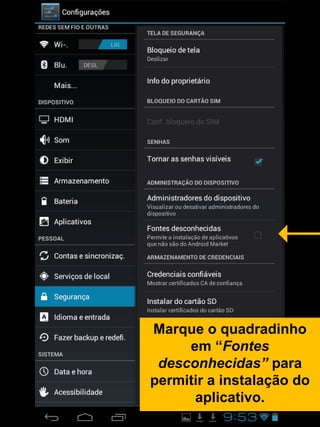 Marque o quadradinho
em “Fontes
desconhecidas” para
permitir a instalação do
aplicativo.
 