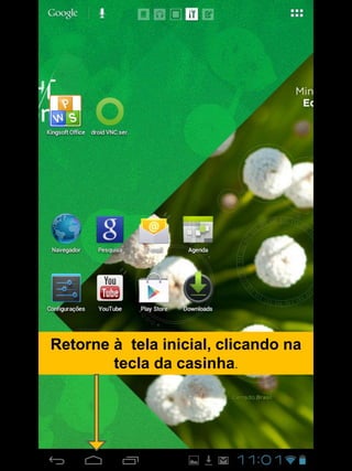 Retorne à tela inicial, clicando na
tecla da casinha.
 