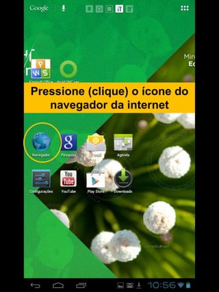 Pressione (clique) o ícone do
navegador da internet
 