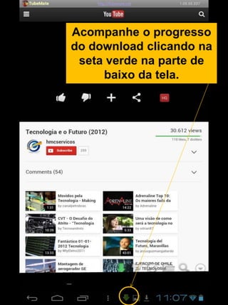 Acompanhe o progresso
do download clicando na
seta verde na parte de
baixo da tela.
 