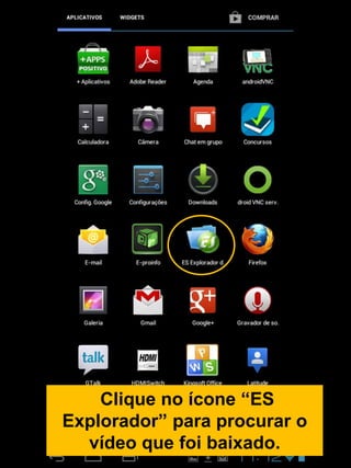 Clique no ícone “ES
Explorador” para procurar o
vídeo que foi baixado.
 