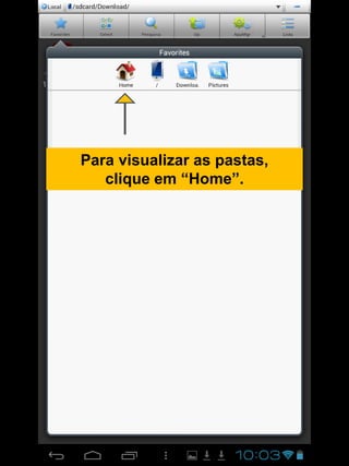 Para visualizar as pastas,
clique em “Home”.
 