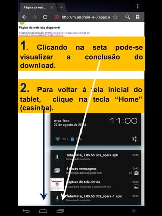 1. Clicando na seta pode-se
visualizar a conclusão do
download.
2. Para voltar à tela inicial do
tablet, clique na tecla “Home”
(casinha).
 