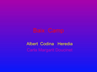 Baix Camp

Albert Codina Heredia
Carla Margarit Doucinet
 