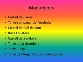 Monuments
•   Castell de Carles
•   Torre-campanar de l'església
•   Castell de Coll de Som
•   Roca Follatera
•   Castell de Benifallet
•   Torre de la Grandella
•   Torre Curta
•   Torre de l'Angel Custodi o de Sol-de-riu
 