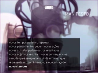 MANIFESTO




novos tempos pedem o repensar
novos pensamentos pedem novas ações
novas atitudes pedem outros resultados
novos objetivos resultam novas consequências
a mudança é sempre bem vinda uma vez que
representa um caminho novo e nunca traçado.
novos tempos
 