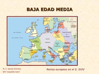 BAJA EDAD MEDIA Reinos europeos en el S. SXIV M. C. García Chimeno IES “Leopoldo Cano” 
