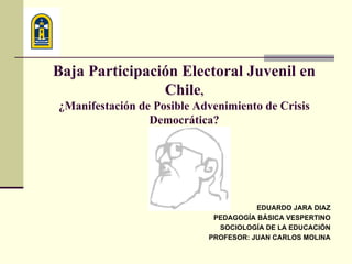 Baja Participación Electoral Juvenil en Chile , ¿Manifestación de Posible Advenimiento de Crisis Democrática? ,[object Object],[object Object],[object Object],[object Object]