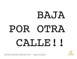 BAJA POR OTRA CALLE