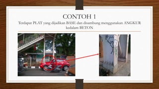 CONTOH 1
Terdapat PLAT yang dijadikan BASE dan disambung menggunakan ANGKUR
kedalam BETON
 