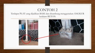 CONTOH 2
Terdapat PLAT yang dijadikan BASE dan disambung menggunakan ANGKUR
kedalam BETON
 