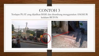 CONTOH 3
Terdapat PLAT yang dijadikan BASE dan disambung menggunakan ANGKUR
kedalam BETON
 
