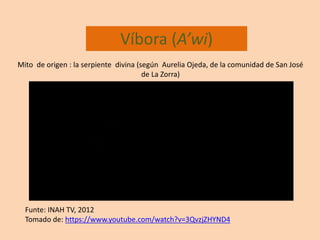 Víbora (A’wi)
Mito de origen : la serpiente divina (según Aurelia Ojeda, de la comunidad de San José
de La Zorra)
Funte: I...