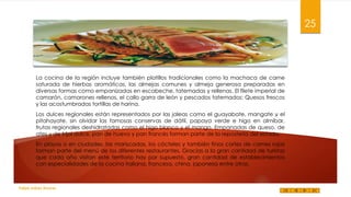 25

La cocina de la región incluye también platillos tradicionales como la machaca de carne
saturada de hierbas aromáticas, las almejas comunes y almeja generosa preparadas en
diversas formas como empanizadas en escabeche, tatemadas y rellenas. El filete imperial de
camarón, camarones rellenos, el callo garra de león y pescados tatemados; Quesos frescos
y las acostumbradas tortillas de harina.
Los dulces regionales están representados por las jaleas como el guayabate, mangate y el
pitahayate, sin olvidar las famosas conservas de dátil, papaya verde e higo en almíbar,
frutas regionales deshidratadas como el higo blanco y el mango. Empanadas de queso, de
ates y de fríjol dulce, pan de huevo y pan francés forman parte de la repostería del estado.
En playas o en ciudades, las mariscadas, los cócteles y también finos cortes de carnes rojas
forman parte del menú de los diferentes restaurantes. Gracias a la gran cantidad de turistas
que cada año visitan este territorio hay por supuesto, gran cantidad de establecimientos
con especialidades de la cocina italiana, francesa, china, japonesa entre otras.

Felipe Juárez Alvarez

 