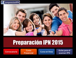 Preparación IPN 2015
Convocatoria
Curso
Presencial
Curso en línea
Guías para el
examen IPN
/preparacionIPN
 