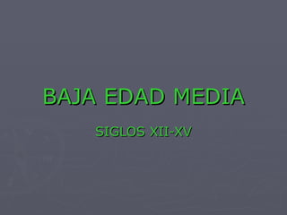 BAJA EDAD MEDIA SIGLOS XII-XV 