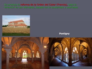 Pontigny Se produjo la  reforma de la Orden del Cister (Francia),  bajo la dirección de san Bernardo, basado en la austeridad y sobriedad. 