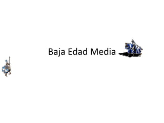 Baja Edad Media
 