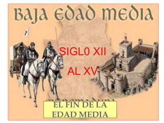 SIGL0 XII
AL XV
EL FIN DE LA
EDAD MEDIA
 