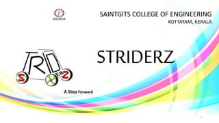 STRIDERZ
1
SAINTGITS COLLEGE OF ENGINEERING
KOTTAYAM, KERALA
A Step Forward
 
