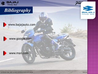 Bibliography

 www.bajajauto.com



  www.google.com



  www.msn.com
 