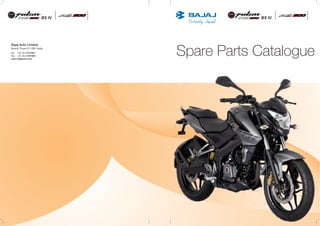 Spare Parts Catalogue
Bajaj Auto Limited
Akurdi Pune 411 035 India
Tel +91 20 27472851
Fax +91 20 27407385
www.bajajauto.com
BS IV
BS IV
 